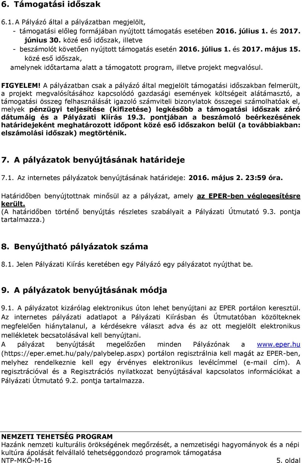 közé eső időszak, amelynek időtartama alatt a támogatott program, illetve projekt megvalósul. FIGYELEM!