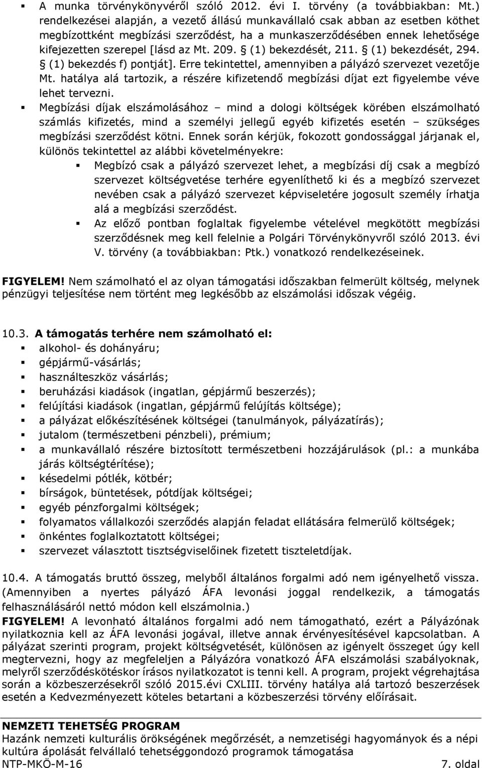 (1) bekezdését, 211. (1) bekezdését, 294. (1) bekezdés f) pontját]. Erre tekintettel, amennyiben a pályázó szervezet vezetője Mt.