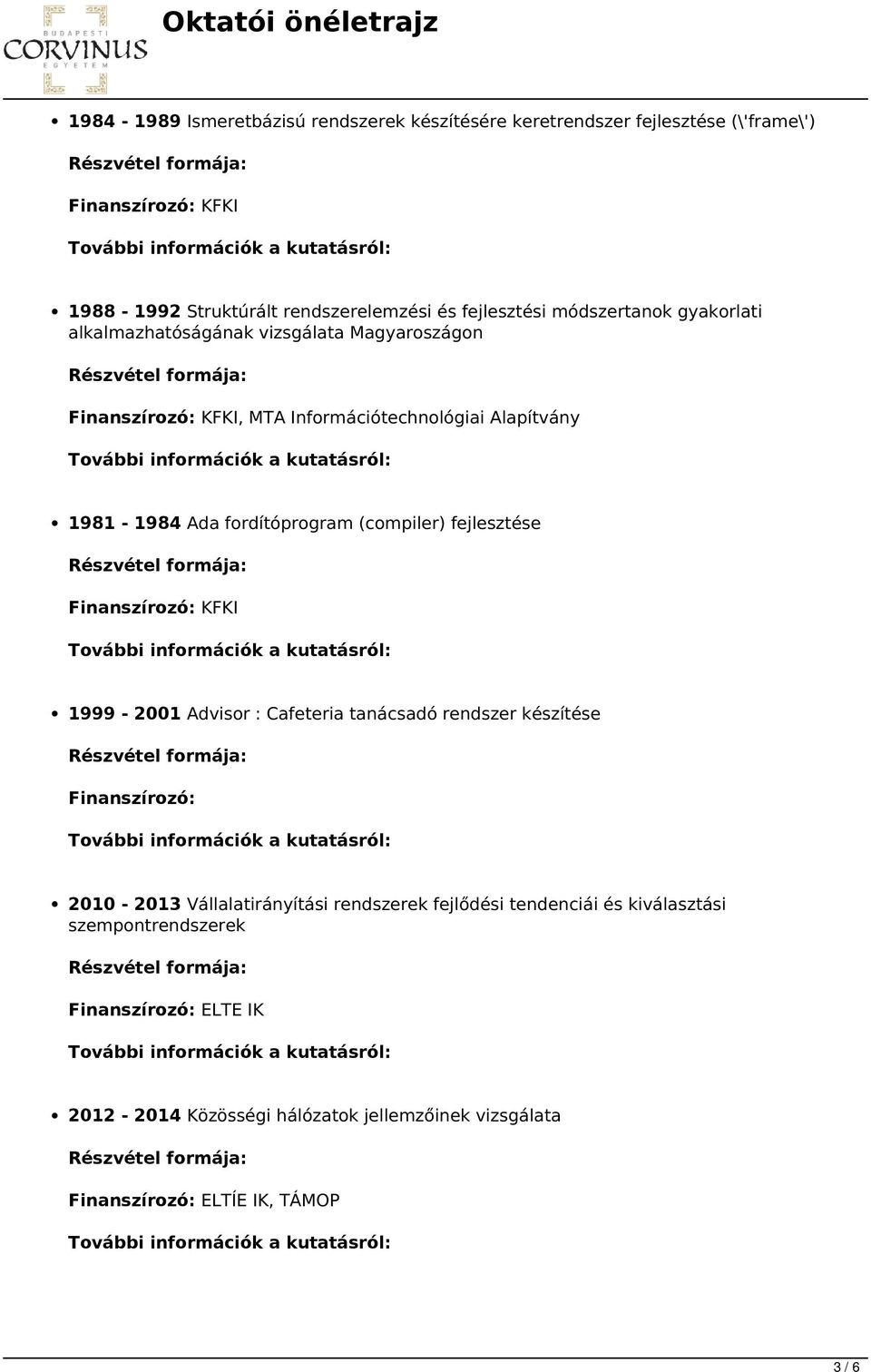 (compiler) fejlesztése Finanszírozó: KFKI 1999-2001 Advisor : Cafeteria tanácsadó rendszer készítése Finanszírozó: 2010-2013 Vállalatirányítási rendszerek