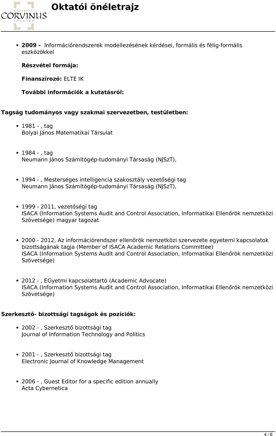 1999-2011, vezetőségi tag ISACA (Information Systems Audit and Control Association, Informatikai Ellenőrök nemzetközi Szövetsége) magyar tagozat 2000-2012, Az információrendszer ellenőrök nemzetközi