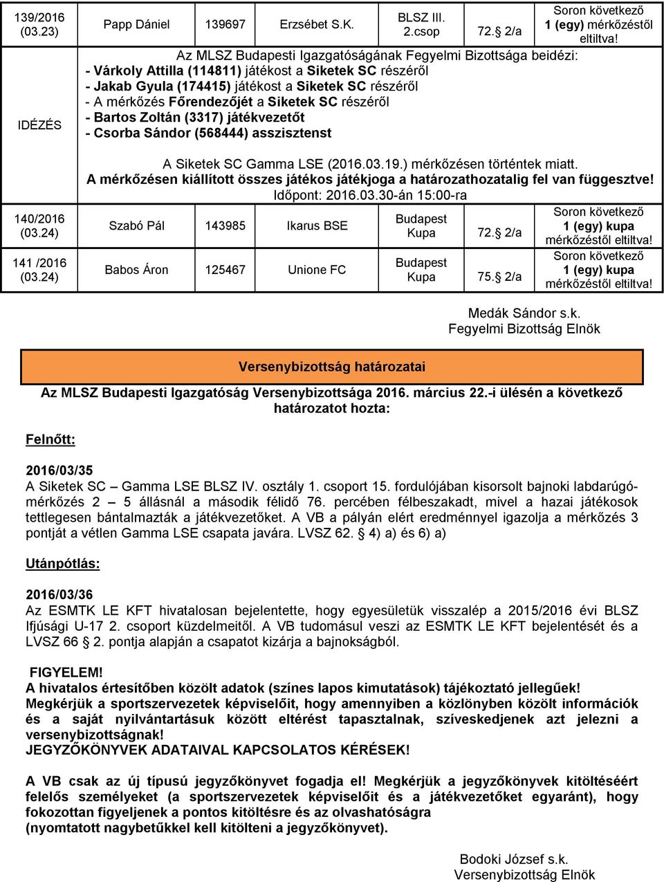 Főrendezőjét a Siketek SC részéről - Bartos Zoltán (3317) játékvezetőt - Csorba Sándor (568444) asszisztenst A Siketek SC Gamma LSE (2016.03.19.) mérkőzésen történtek miatt.