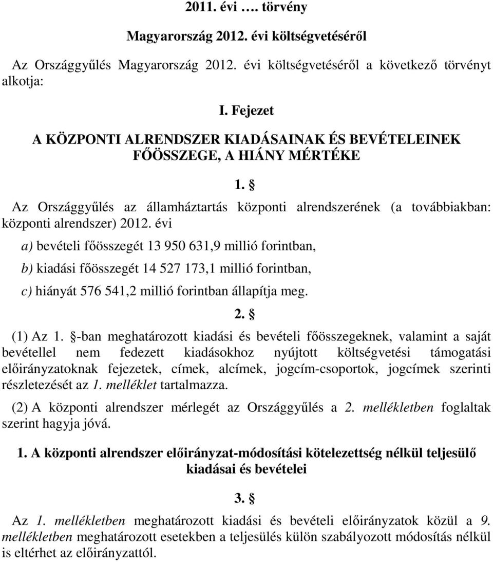évi a) bevételi főösszegét 13 950 631,9 millió forintban, b) kiadási főösszegét 14 527 173,1 millió forintban, c) hiányát 576 541,2 millió forintban állapítja meg. 2. (1) Az 1.