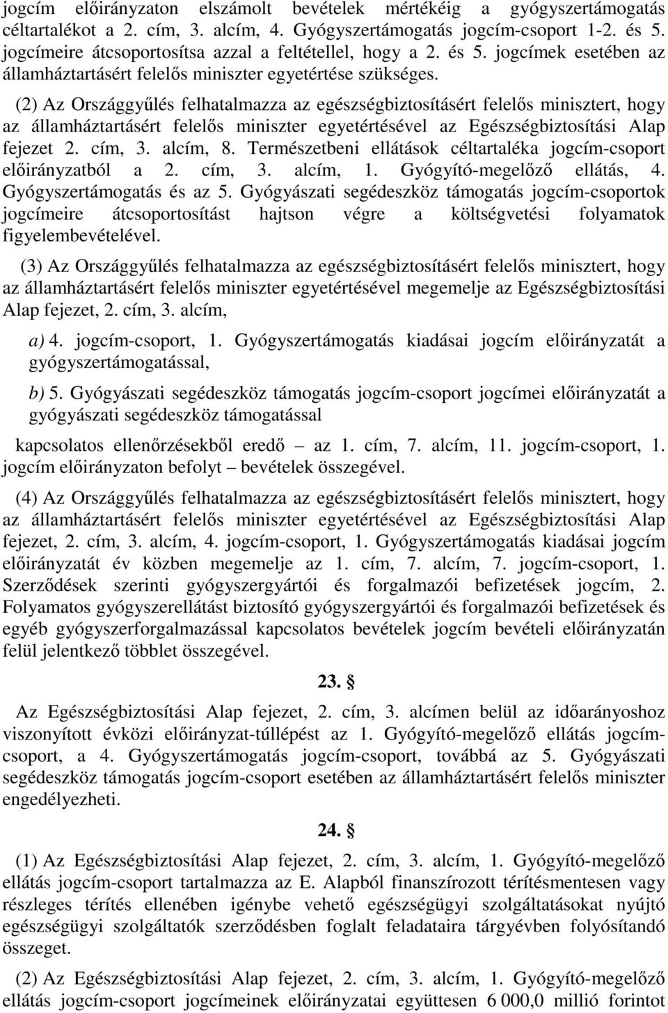 (2) Az Országgyűlés felhatalmazza az egészségbiztosításért felelős minisztert, hogy az államháztartásért felelős miniszter egyetértésével az Egészségbiztosítási Alap fejezet 2. cím, 3. alcím, 8.