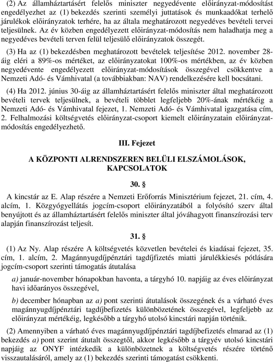 (3) Ha az (1) bekezdésben meghatározott bevételek teljesítése 2012.