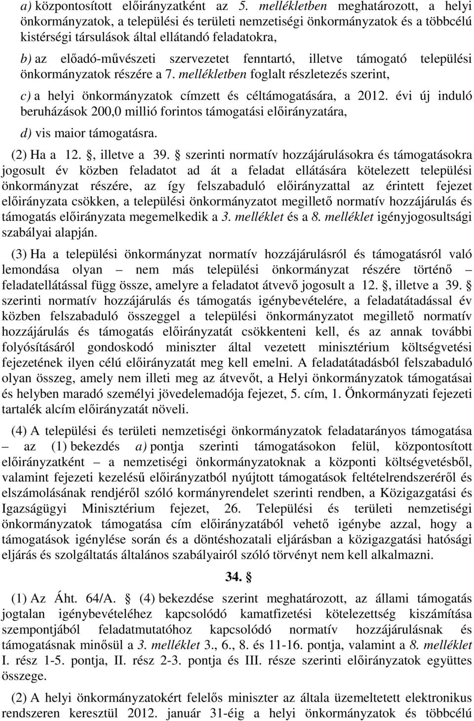 szervezetet fenntartó, illetve támogató települési önkormányzatok részére a 7. mellékletben foglalt részletezés szerint, c) a helyi önkormányzatok címzett és céltámogatására, a 2012.