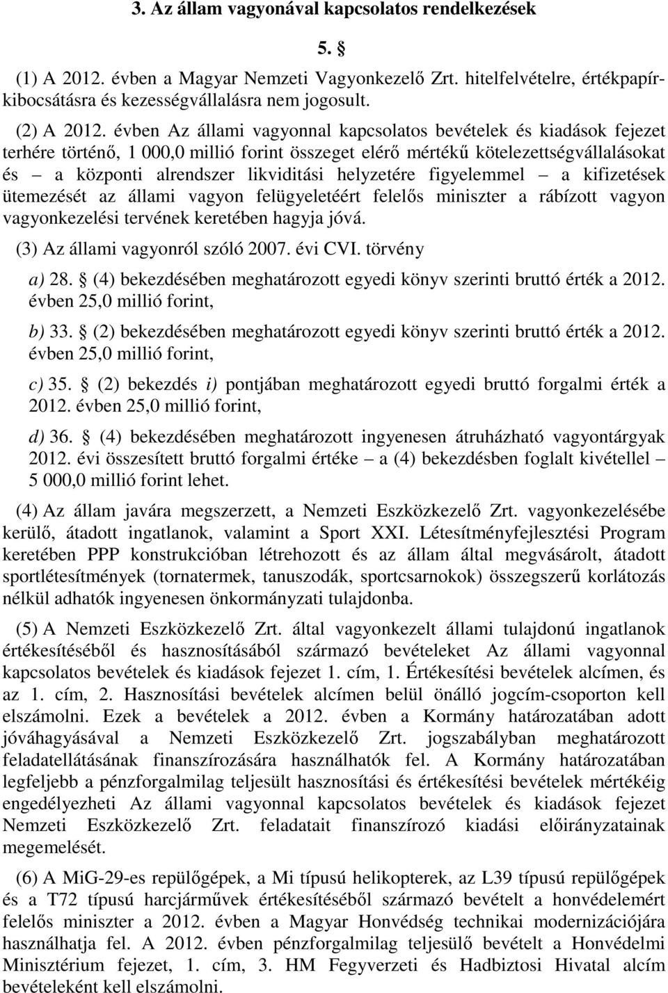 helyzetére figyelemmel a kifizetések ütemezését az állami vagyon felügyeletéért felelős miniszter a rábízott vagyon vagyonkezelési tervének keretében hagyja jóvá. (3) Az állami vagyonról szóló 2007.