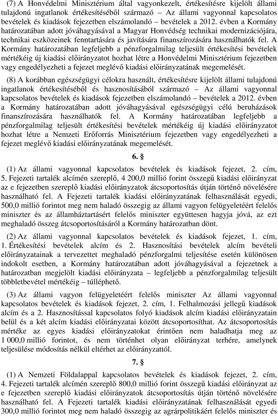 évben a Kormány határozatában adott jóváhagyásával a Magyar Honvédség technikai modernizációjára, technikai eszközeinek fenntartására és javítására finanszírozására használhatók fel.