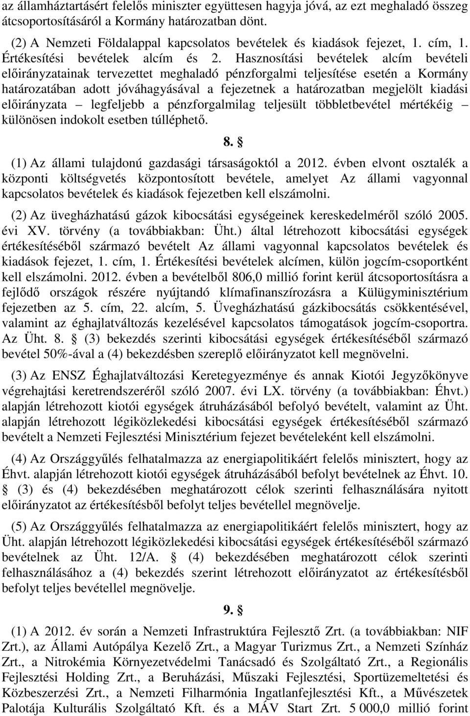 Hasznosítási bevételek alcím bevételi előirányzatainak tervezettet meghaladó pénzforgalmi teljesítése esetén a Kormány határozatában adott jóváhagyásával a fejezetnek a határozatban megjelölt kiadási