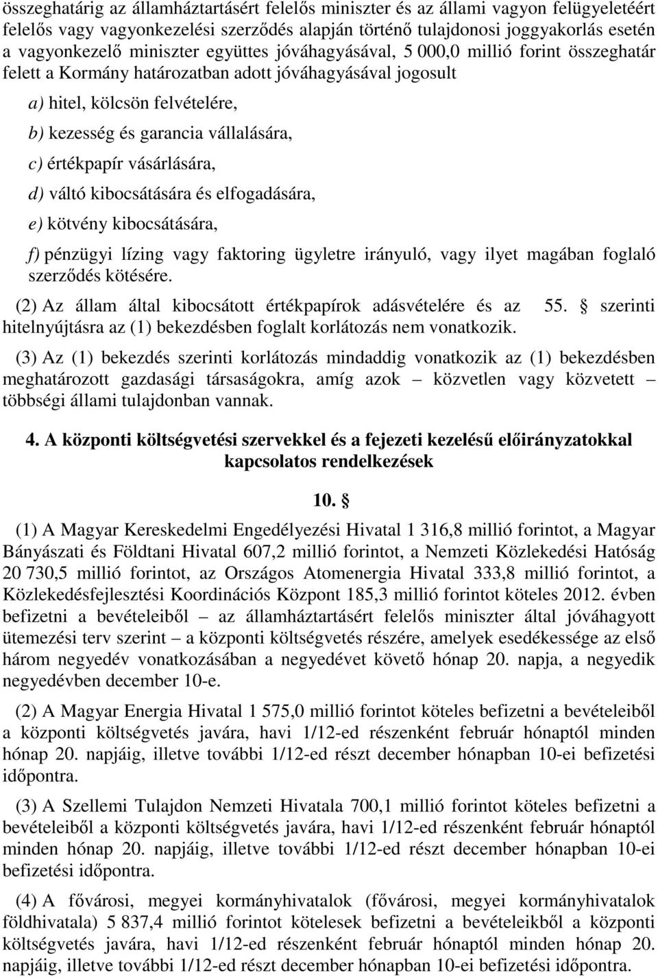 értékpapír vásárlására, d) váltó kibocsátására és elfogadására, e) kötvény kibocsátására, f) pénzügyi lízing vagy faktoring ügyletre irányuló, vagy ilyet magában foglaló szerződés kötésére.
