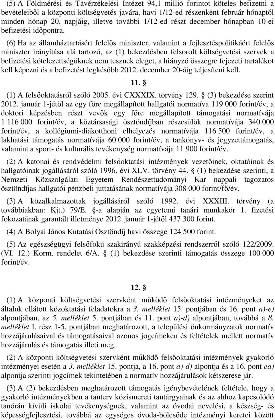 (6) Ha az államháztartásért felelős miniszter, valamint a fejlesztéspolitikáért felelős miniszter irányítása alá tartozó, az (1) bekezdésben felsorolt költségvetési szervek a befizetési