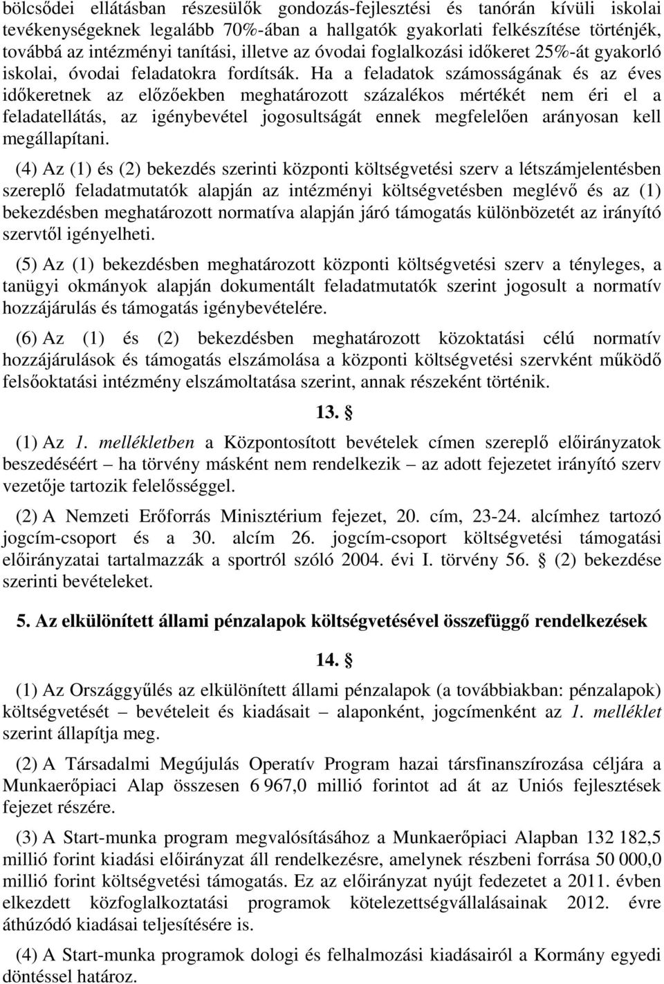 Ha a feladatok számosságának és az éves időkeretnek az előzőekben meghatározott százalékos mértékét nem éri el a feladatellátás, az igénybevétel jogosultságát ennek megfelelően arányosan kell