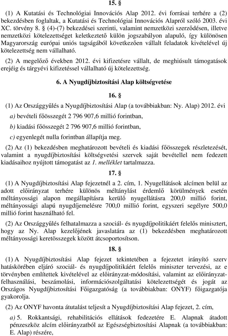 következően vállalt feladatok kivételével új kötelezettség nem vállalható. (2) A megelőző években 2012.