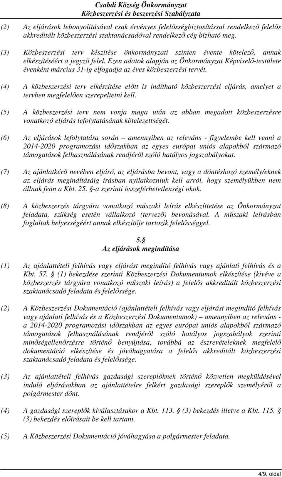 Ezen adatok alapján az Önkormányzat Képviselő-testülete évenként március 31-ig elfogadja az éves közbeszerzési tervét.