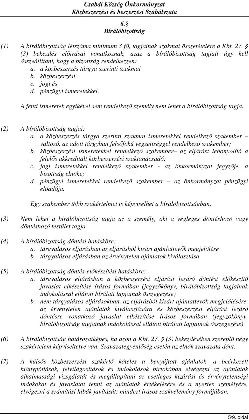 pénzügyi ismeretekkel. A fenti ismeretek egyikével sem rendelkező személy nem lehet a bírálóbizottság tagja. (2) A bírálóbizottság tagjai: a.