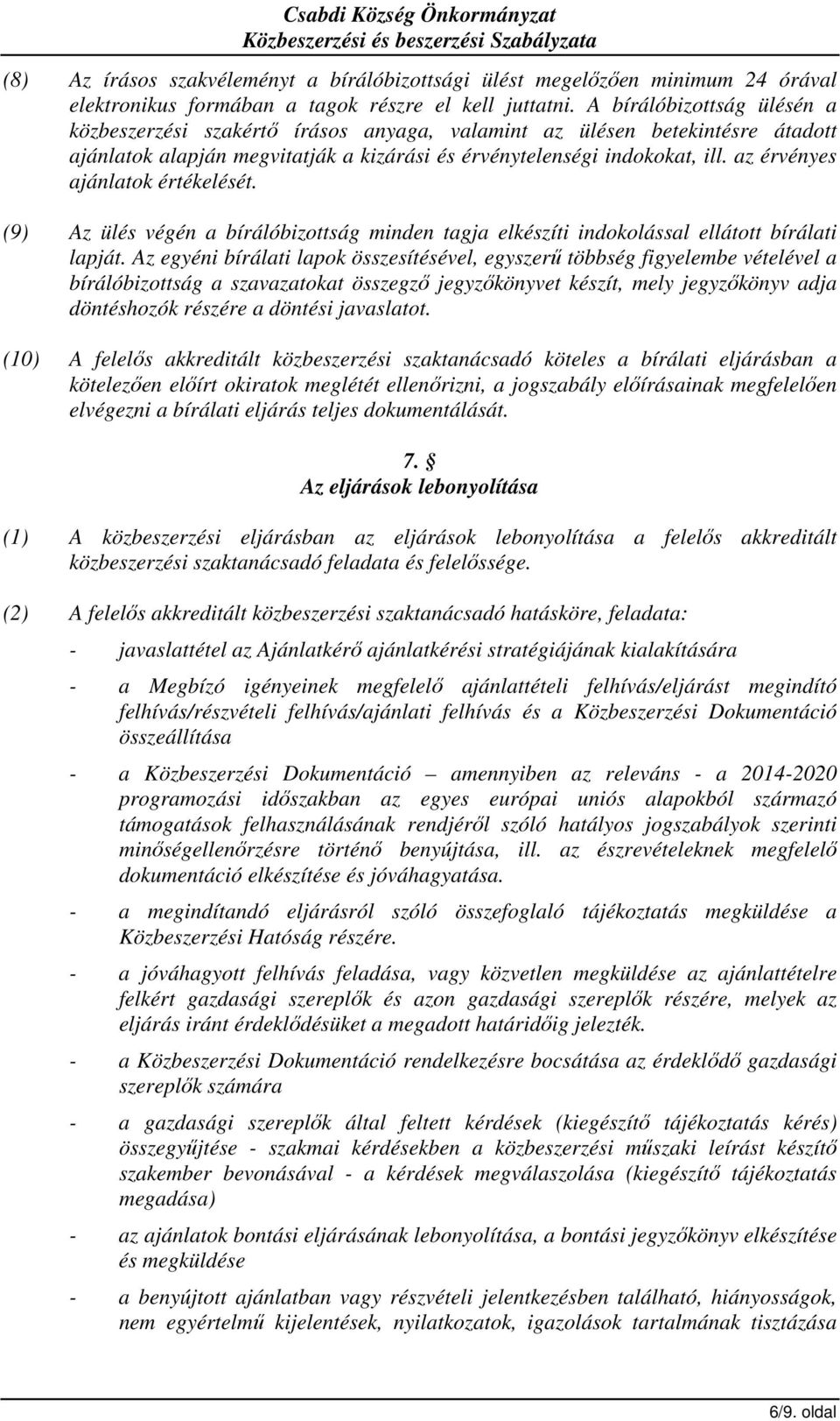 az érvényes ajánlatok értékelését. (9) Az ülés végén a bírálóbizottság minden tagja elkészíti indokolással ellátott bírálati lapját.