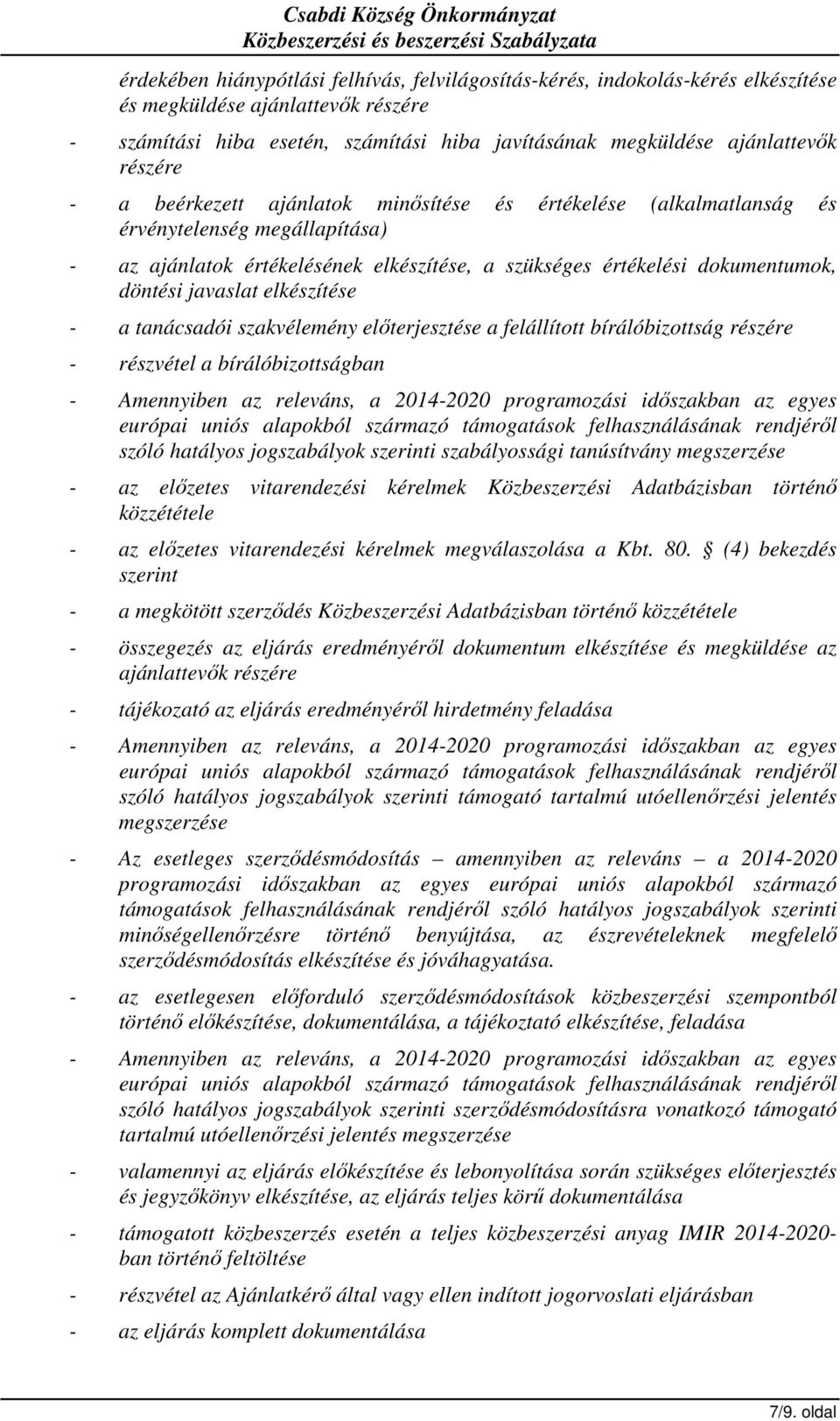 javaslat elkészítése - a tanácsadói szakvélemény előterjesztése a felállított bírálóbizottság részére - részvétel a bírálóbizottságban - Amennyiben az releváns, a 2014-2020 programozási időszakban az