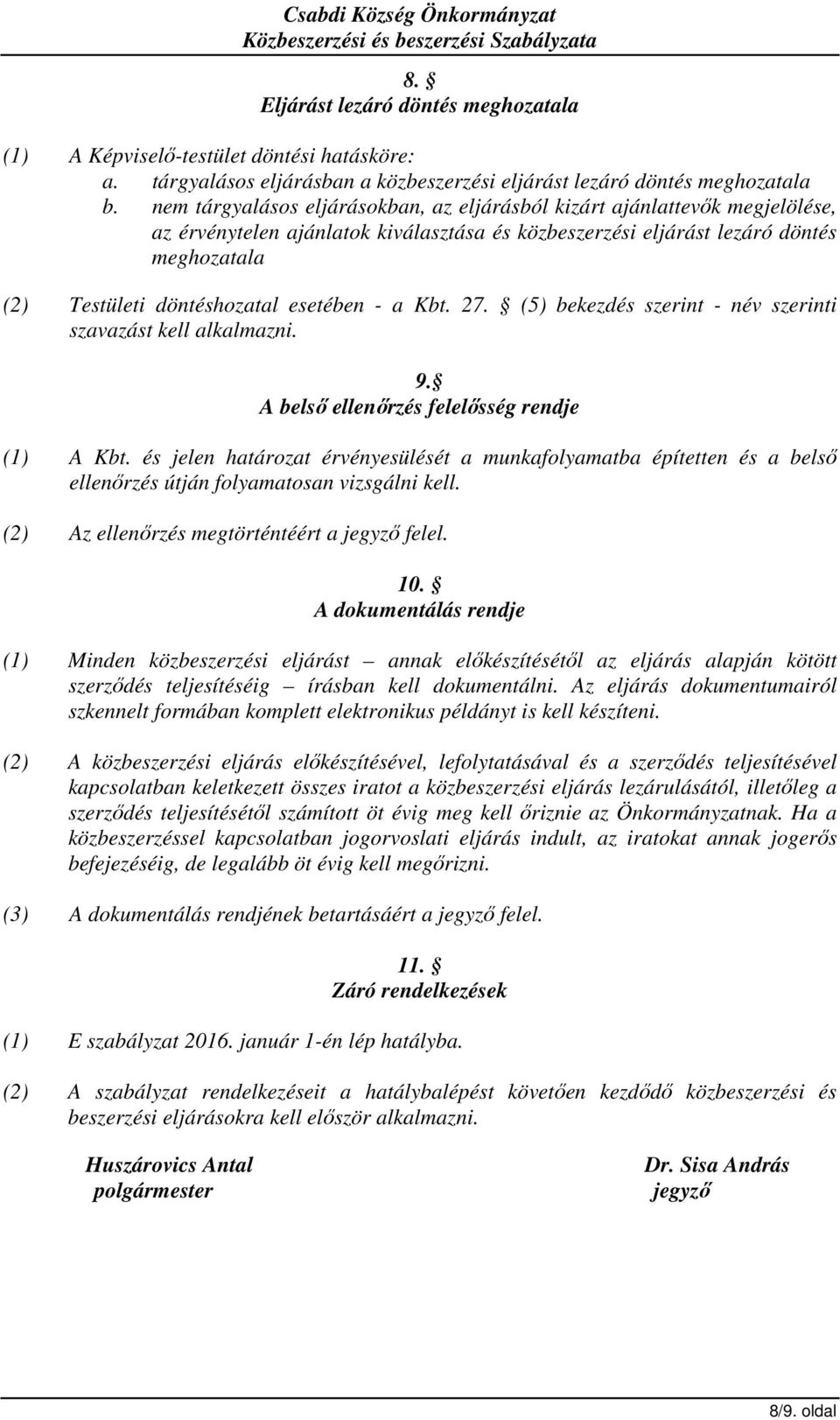 esetében - a Kbt. 27. (5) bekezdés szerint - név szerinti szavazást kell alkalmazni. 9. A belső ellenőrzés felelősség rendje (1) A Kbt.