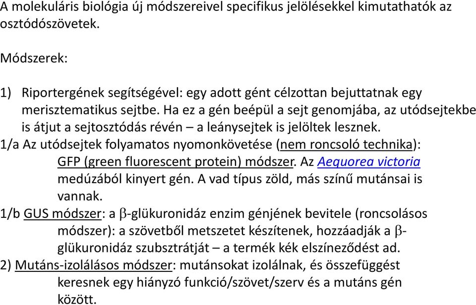 Ha ez a gén beépül a sejt genomjába, az utódsejtekbe is átjut a sejtosztódás révén a leánysejtek is jelöltek lesznek.