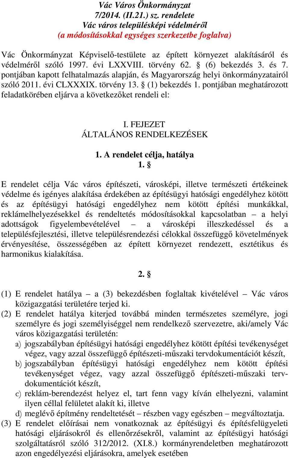 évi LXXVIII. törvény 62. (6) bekezdés 3. és 7. pontjában kapott felhatalmazás alapján, és Magyarország helyi önkormányzatairól szóló 2011. évi CLXXXIX. törvény 13. (1) bekezdés 1.