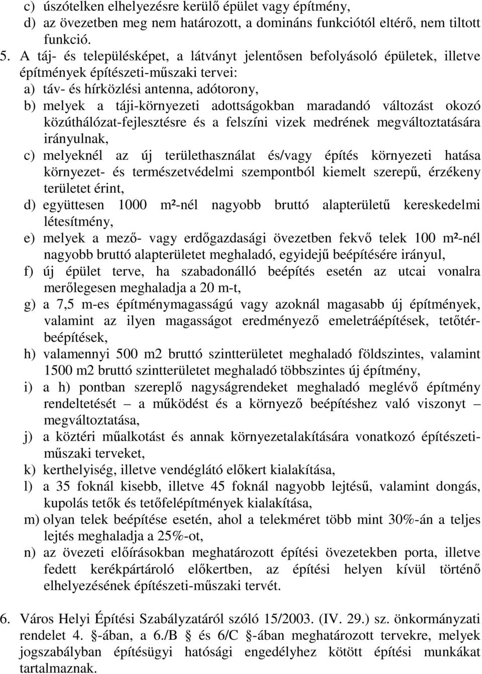 maradandó változást okozó közúthálózat-fejlesztésre és a felszíni vizek medrének megváltoztatására irányulnak, c) melyeknél az új területhasználat és/vagy építés környezeti hatása környezet- és