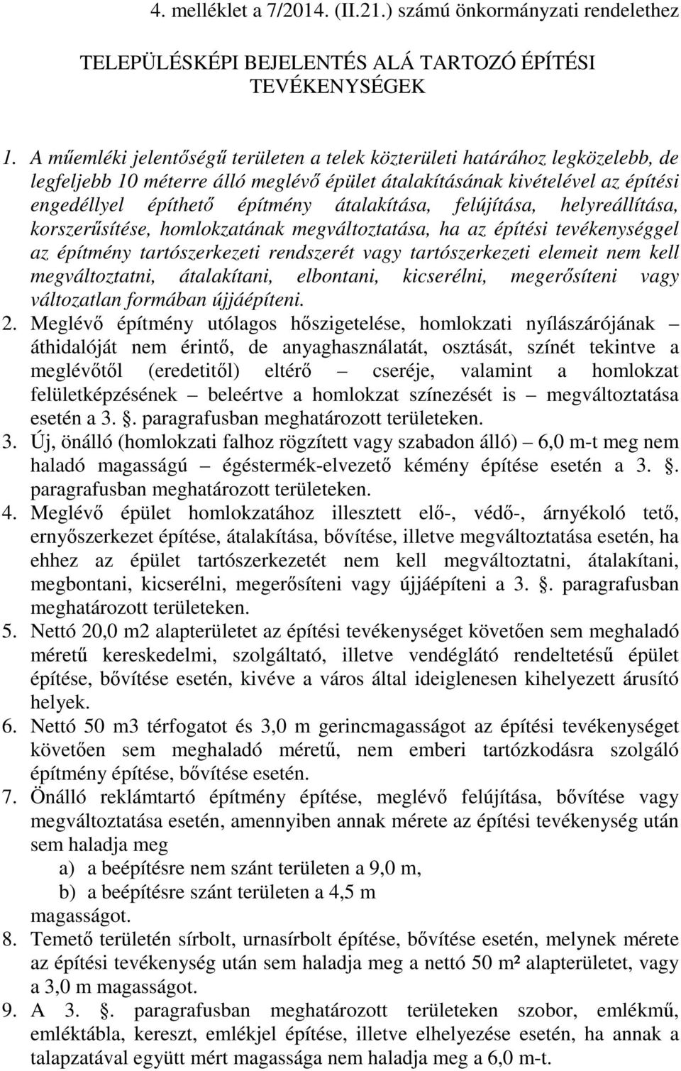 átalakítása, felújítása, helyreállítása, korszerűsítése, homlokzatának megváltoztatása, ha az építési tevékenységgel az építmény tartószerkezeti rendszerét vagy tartószerkezeti elemeit nem kell