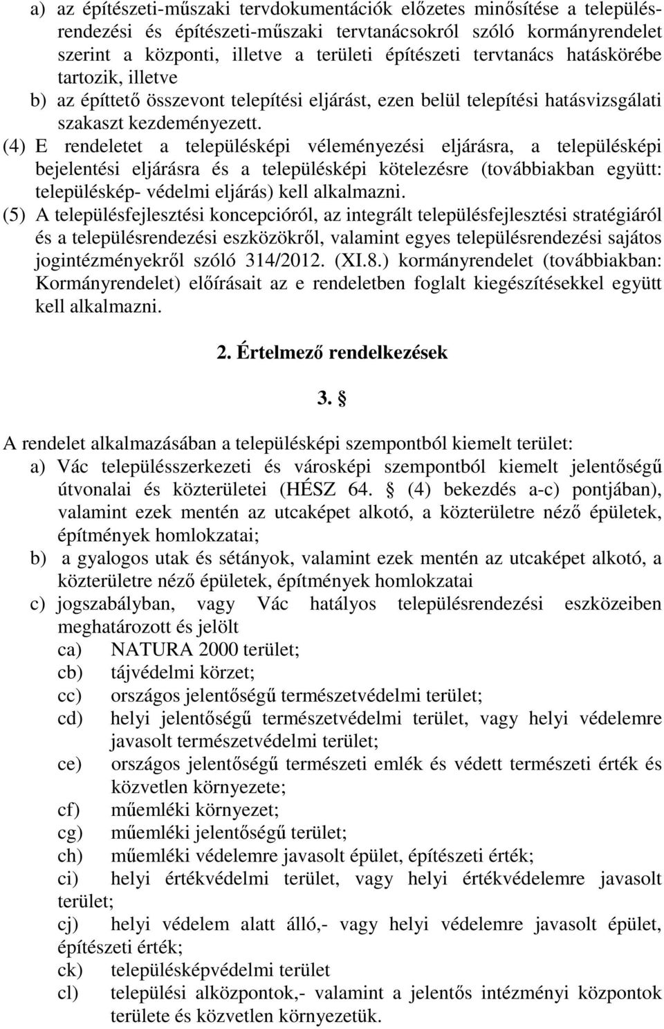 (4) E rendeletet a településképi véleményezési eljárásra, a településképi bejelentési eljárásra és a településképi kötelezésre (továbbiakban együtt: településkép- védelmi eljárás) kell alkalmazni.