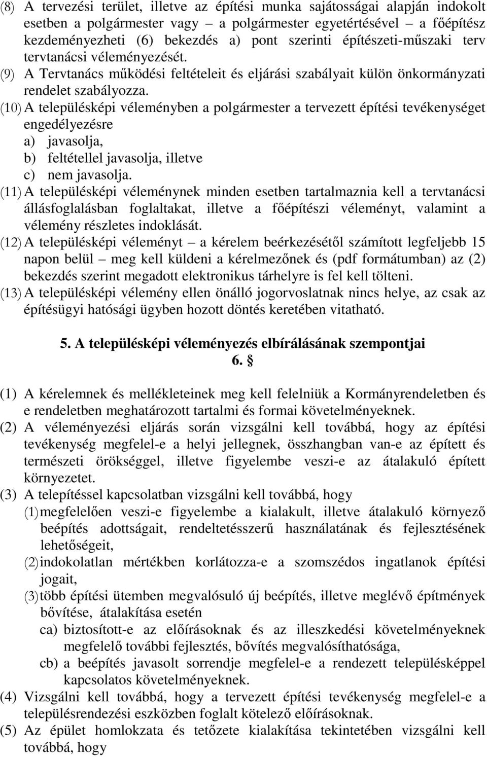 (10) A településképi véleményben a polgármester a tervezett építési tevékenységet engedélyezésre a) javasolja, b) feltétellel javasolja, illetve c) nem javasolja.