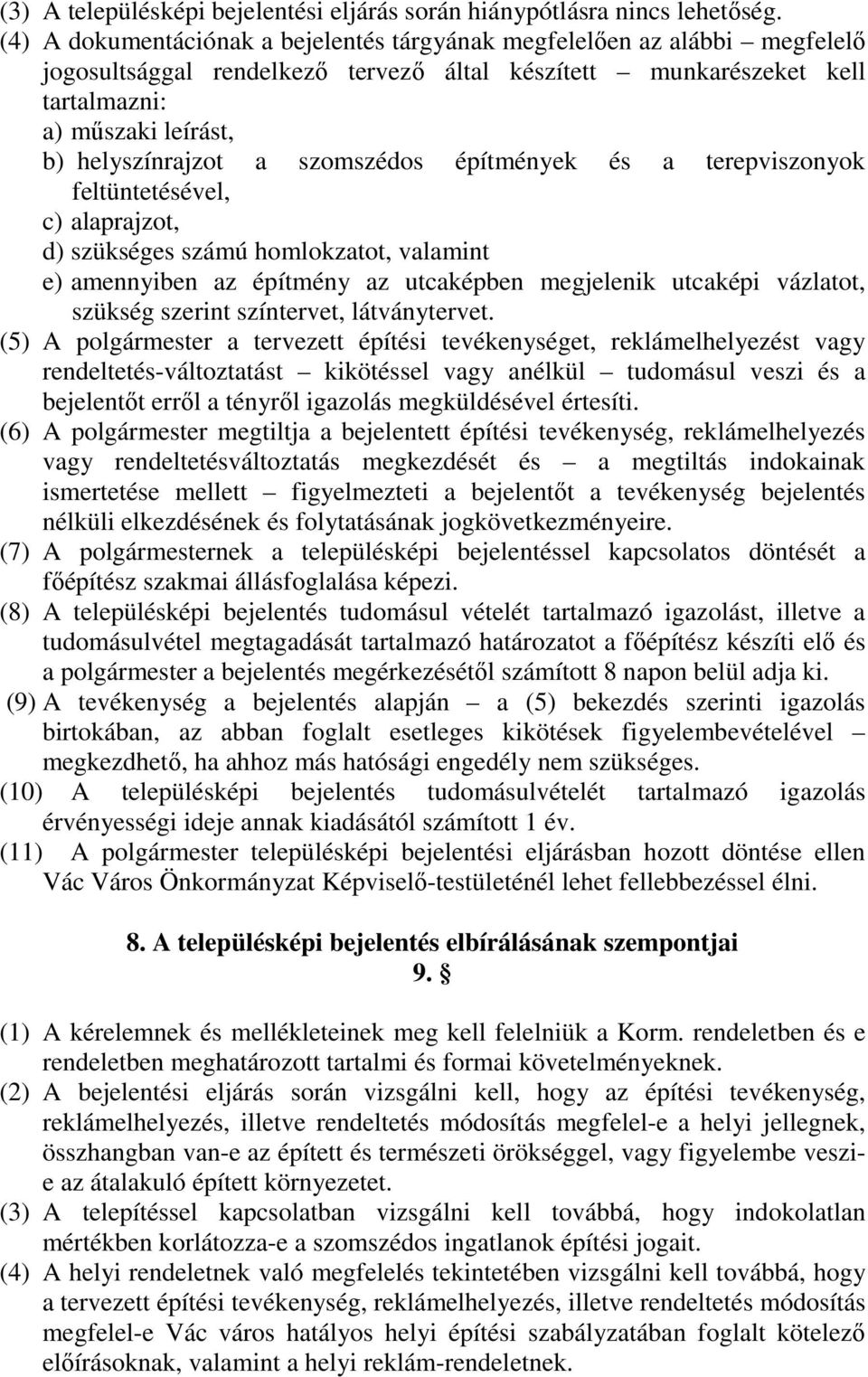 szomszédos építmények és a terepviszonyok feltüntetésével, c) alaprajzot, d) szükséges számú homlokzatot, valamint e) amennyiben az építmény az utcaképben megjelenik utcaképi vázlatot, szükség