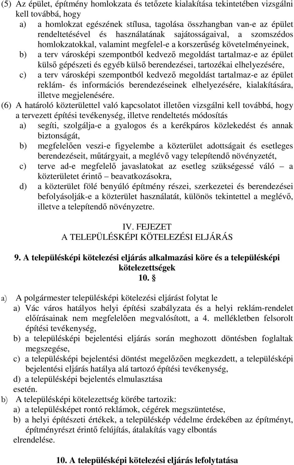 és egyéb külső berendezései, tartozékai elhelyezésére, c) a terv városképi szempontból kedvező megoldást tartalmaz-e az épület reklám- és információs berendezéseinek elhelyezésére, kialakítására,