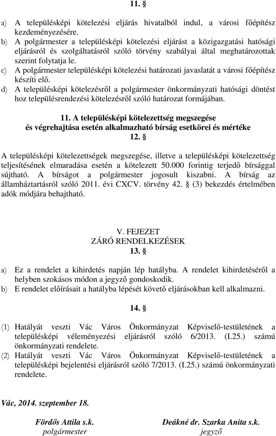 c) A polgármester településképi kötelezési határozati javaslatát a városi főépítész készíti elő.