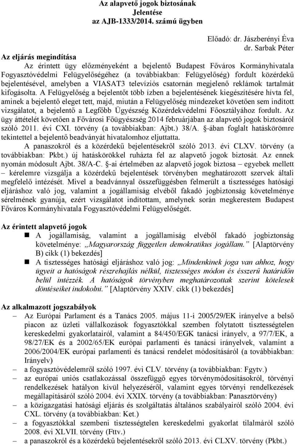 bejelentésével, amelyben a VIASAT3 televíziós csatornán megjelenő reklámok tartalmát kifogásolta.