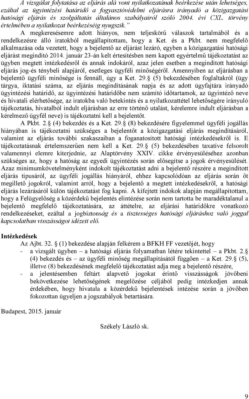 A megkeresésemre adott hiányos, nem teljeskörű válaszok tartalmából és a rendelkezésre álló iratokból megállapítottam, hogy a Ket. és a Pkbt.