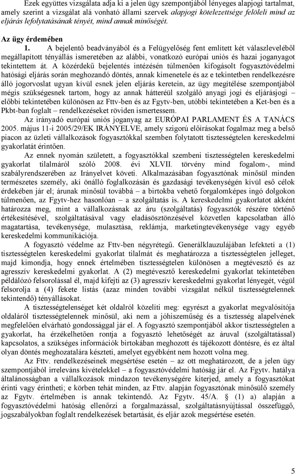 A bejelentő beadványából és a Felügyelőség fent említett két válaszleveléből megállapított tényállás ismeretében az alábbi, vonatkozó európai uniós és hazai joganyagot tekintettem át.