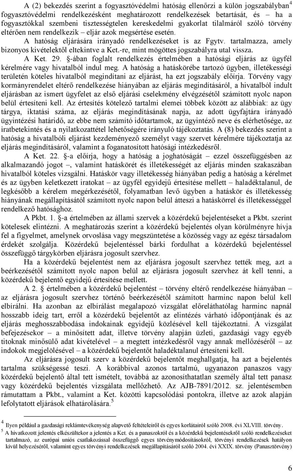 tartalmazza, amely bizonyos kivételektől eltekintve a Ket.-re, mint mögöttes jogszabályra utal vissza. A Ket. 29.