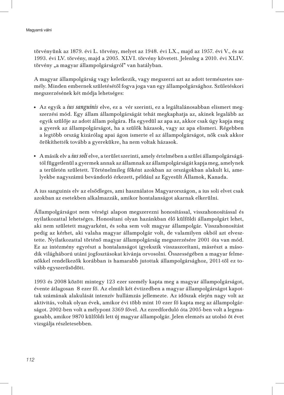 Minden embernek születésétôl fogva joga van egy állampolgársághoz.