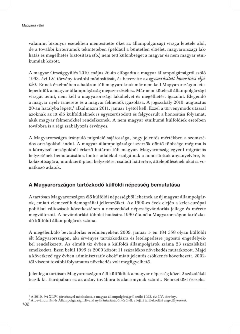 törvény további módosítását, és bevezette az egyszerûsített honosítási eljárást.