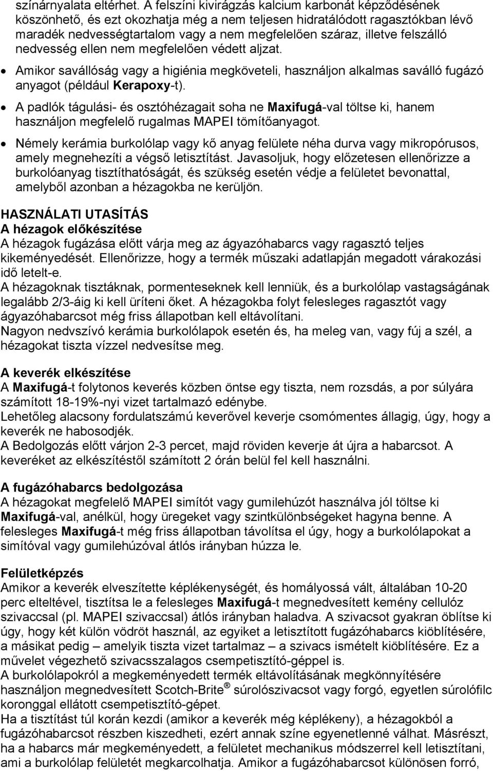 felszálló nedvesség ellen nem megfelelően védett aljzat. Amikor savállóság vagy a higiénia megköveteli, használjon alkalmas saválló fugázó anyagot (például Kerapoxy-t).