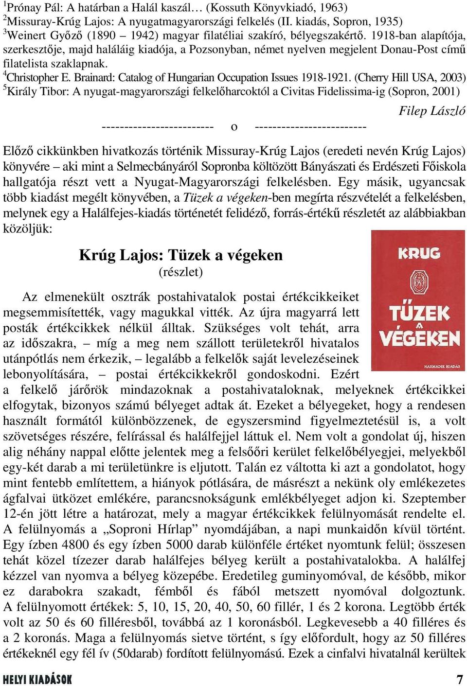 1918-ban alapítója, szerkesztője, majd haláláig kiadója, a Pozsonyban, német nyelven megjelent Donau-Post című filatelista szaklapnak. 4 Christopher E.