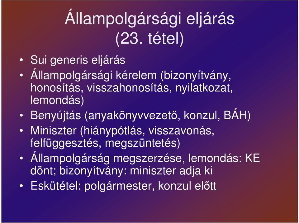 visszahonosítás, nyilatkozat, lemondás) Benyújtás (anyakönyvvezetı, konzul, BÁH) Miniszter