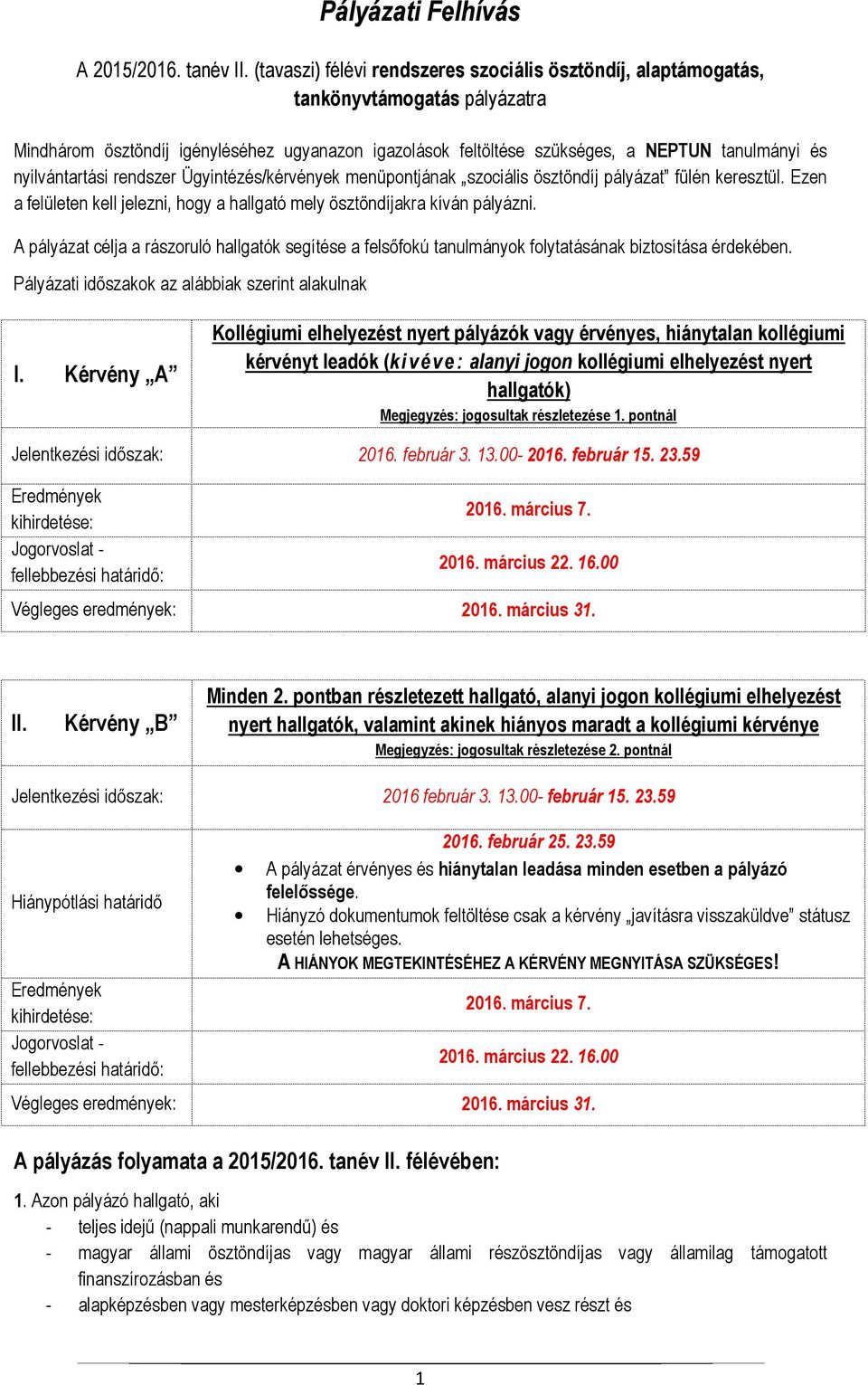 nyilvántartási rendszer Ügyintézés/kérvények menüpontjának szociális ösztöndíj pályázat fülén keresztül. Ezen a felületen kell jelezni, hogy a hallgató mely ösztöndíjakra kíván pályázni.