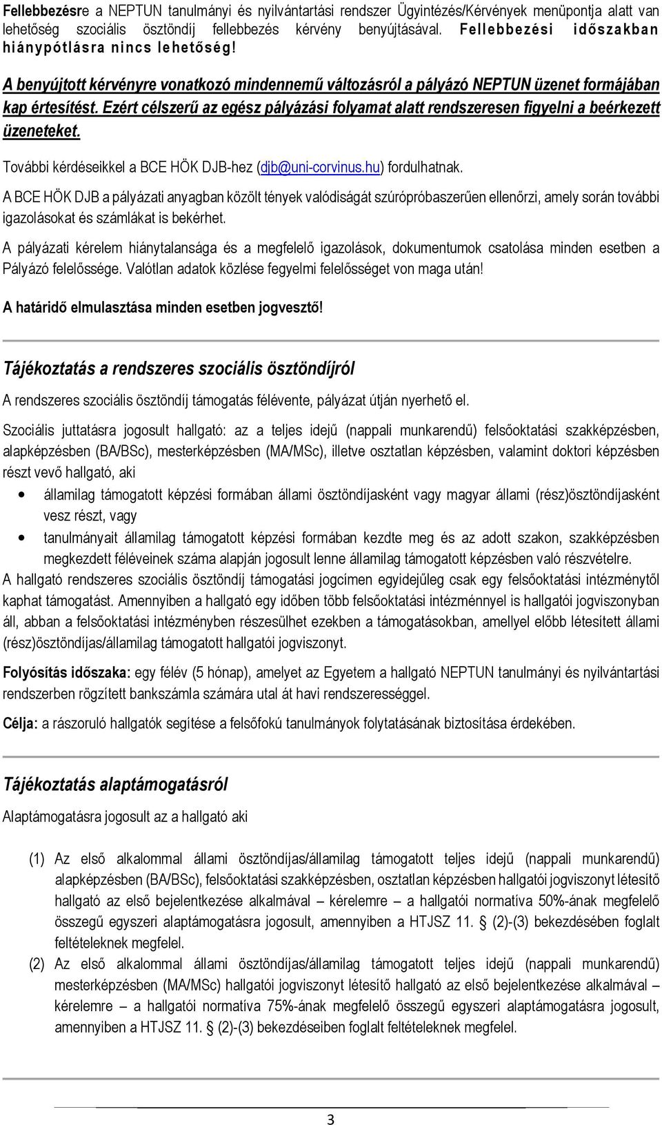 Ezért célszerű az egész pályázási folyamat alatt rendszeresen figyelni a beérkezett üzeneteket. További kérdéseikkel a BCE HÖK DJB-hez (djb@uni-corvinus.hu) fordulhatnak.