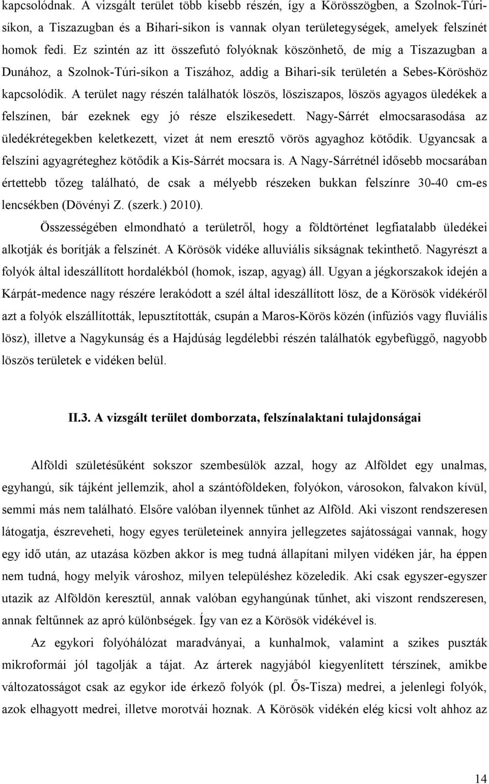A terület nagy részén találhatók löszös, lösziszapos, löszös agyagos üledékek a felszínen, bár ezeknek egy jó része elszikesedett.