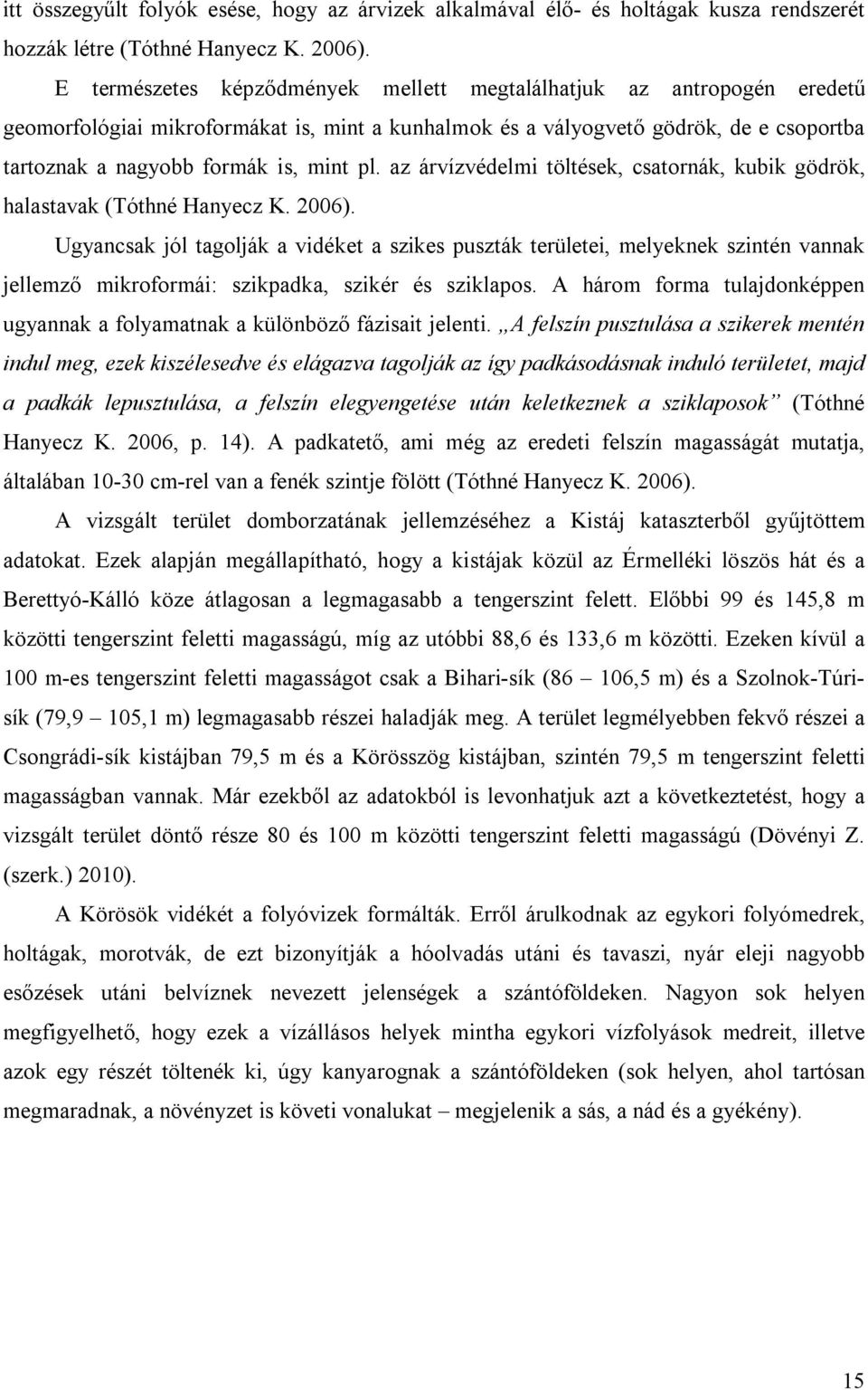 az árvízvédelmi töltések, csatornák, kubik gödrök, halastavak (Tóthné Hanyecz K. 2006).