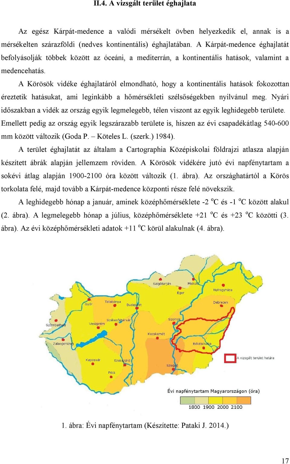 A Körösök vidéke éghajlatáról elmondható, hogy a kontinentális hatások fokozottan éreztetik hatásukat, ami leginkább a hőmérsékleti szélsőségekben nyilvánul meg.