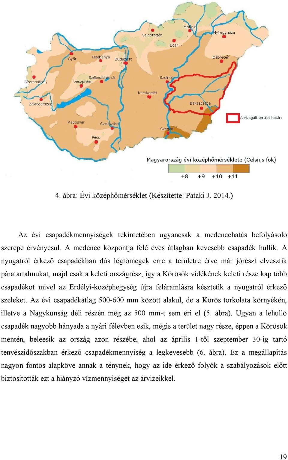 A nyugatról érkező csapadékban dús légtömegek erre a területre érve már jórészt elvesztik páratartalmukat, majd csak a keleti országrész, így a Körösök vidékének keleti része kap több csapadékot