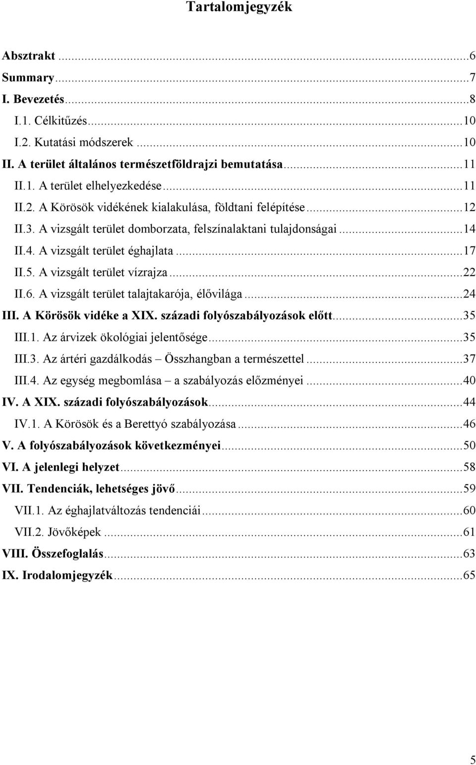 A vizsgált terület vízrajza... 22 II.6. A vizsgált terület talajtakarója, élővilága... 24 III. A Körösök vidéke a XIX. századi folyószabályozások előtt... 35 III.1. Az árvizek ökológiai jelentősége.