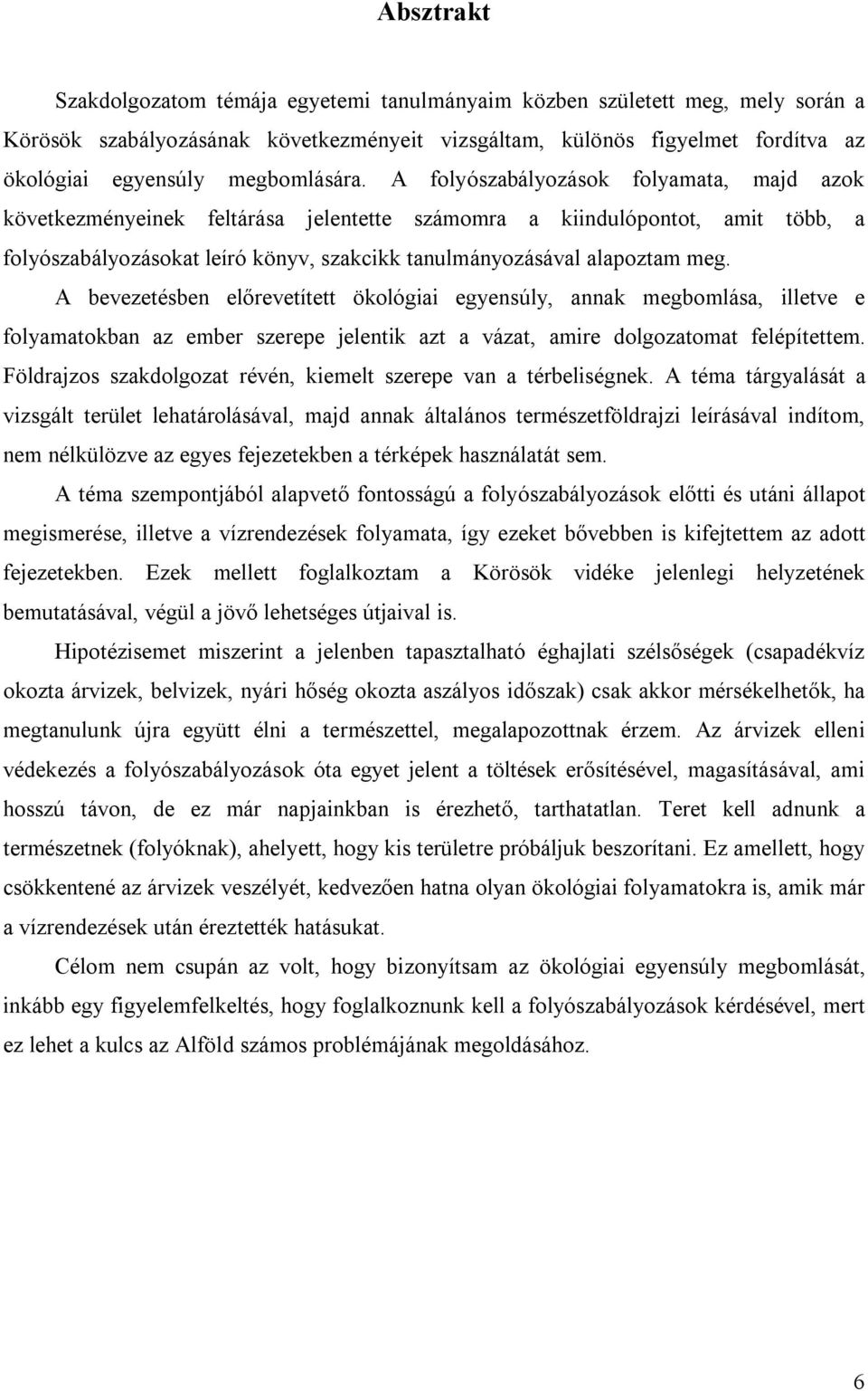A folyószabályozások folyamata, majd azok következményeinek feltárása jelentette számomra a kiindulópontot, amit több, a folyószabályozásokat leíró könyv, szakcikk tanulmányozásával alapoztam meg.