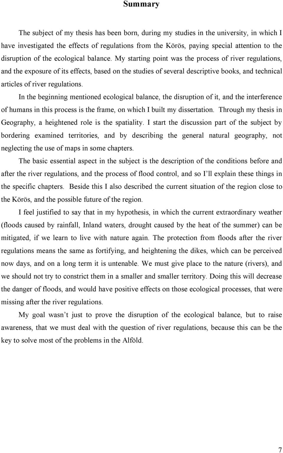 My starting point was the process of river regulations, and the exposure of its effects, based on the studies of several descriptive books, and technical articles of river regulations.
