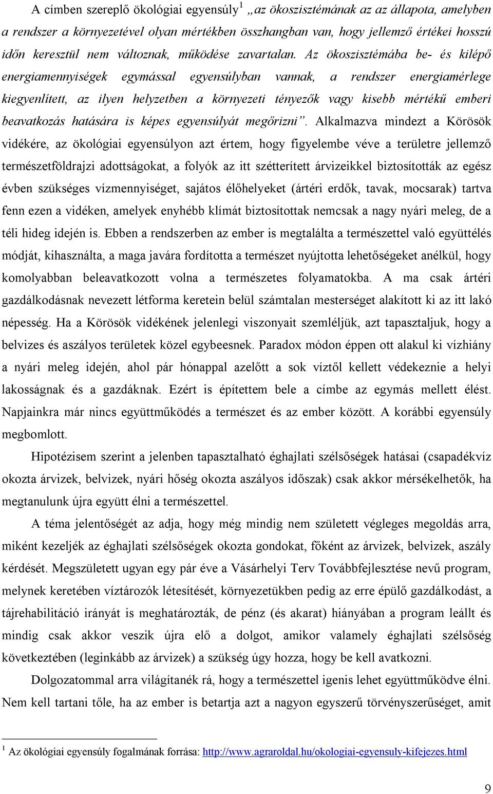 Az ökoszisztémába be- és kilépő energiamennyiségek egymással egyensúlyban vannak, a rendszer energiamérlege kiegyenlített, az ilyen helyzetben a környezeti tényezők vagy kisebb mértékű emberi