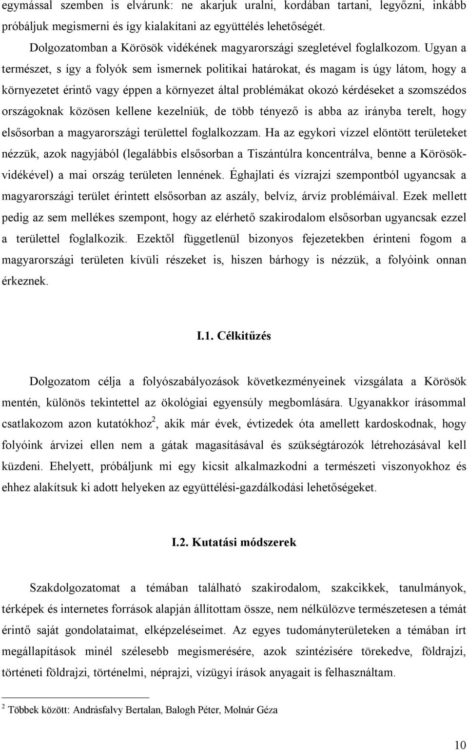 Ugyan a természet, s így a folyók sem ismernek politikai határokat, és magam is úgy látom, hogy a környezetet érintő vagy éppen a környezet által problémákat okozó kérdéseket a szomszédos országoknak